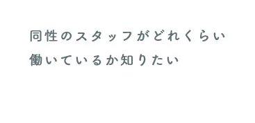 同性のスタッフがどれくらい働いているか知りたい